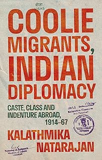 Coolie Migrants, Indian Diplomacy: Caste, Class and Indenture Abroad, 1914–67