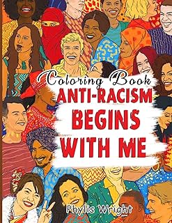 Anti-Racism Begins with Me Coloring Book: Inspiring Hand Drawn And Illustrated Pages With Strong Lines Of Hope, Understanding, Tolerance And Unity To ... And Encourage People Of All Ages And Race