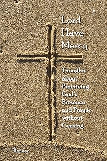 Lord Have Mercy - Thoughts about Practicing God's Presence and Prayer without Ceasing