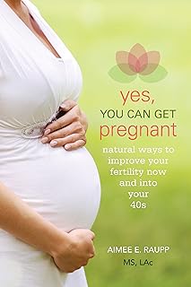 Yes, You Can Get Pregnant: Natural Ways to Improve Your Fertility Now and int