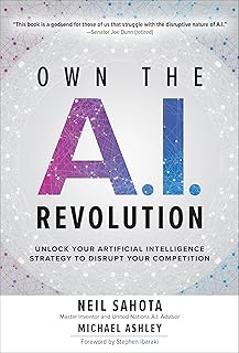 Own the A.I. Revolution: Unlock Your Artificial Intelligence Strategy to Disrupt Your Competition: Unlock Your Artificial Intelligence Strategy to ... Strategy to Disrupt Your Competition