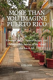 More Than You Imagine Puerto Rico: Vibrant Culture, Natural Beauty, and Unforgettable Stories of the Island that has it All