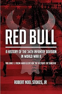 Red Bull - A History of the 34th Infantry Division in World War II: Volume 1 - From Mobilization to Victory in Tunisia