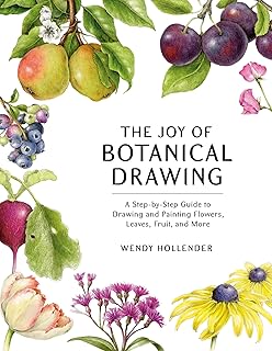 The Joy of Botanical Drawing: A Step-by-Step Guide to Drawing and Painting Flowe