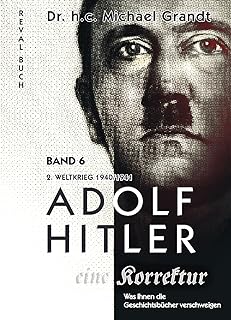 Adolf Hitler - eine Korrektur Band 6: 2. Weltkrieg 1940/1941 - Luft- & Atlantikschlacht - Rudolf Heß - Bombenkrieg