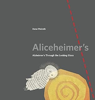 Aliceheimer's: Alzheimer’s Through the Looking Glass: 5