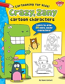 Crazy, Zany Cartoon Characters: Learn to Draw More Than 20 Weird, Wacky Characters!