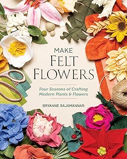 Make Felt Flowers: Four Seasons of Crafting Modern Plants & Flowers