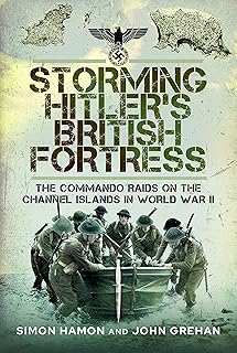 Storming Hitler's British Fortress: The Commando Raids on the Channel Islands in World War II