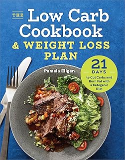 The Low Carb Cookbook & Weight Loss Plan: 21 Days to Cut Carbs and Burn Fat with a Ketogenic Diet