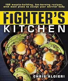 The Fighter's Kitchen: 100 Muscle-Building, Fat Burning Recipes, with Meal Plans to Sculpt Your Warrior