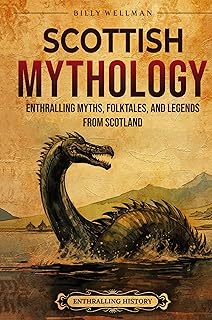 Scottish Mythology: Enthralling Myths, Folktales, and Legends from Scotland