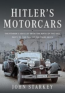 Hitler's Motorcars: The Führer's Vehicles from the Birth of the Nazi Party to the Fall of the Third Reich