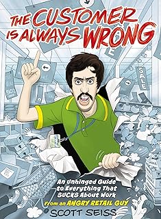 The Customer Is Always Wrong: An Unhinged Guide to Everything That Sucks About Work (from an Angry Retail Guy) - The Perfect Funny Gift for Retail, Service, or Office Workers