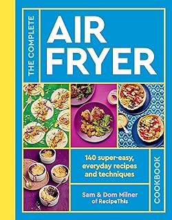 The Complete Air Fryer Cookbook: 140 super-easy, everyday recipes and techniques