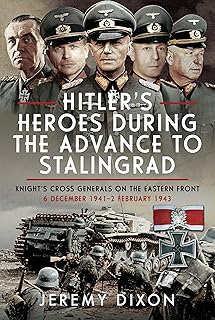 Hitler's Heroes During the Advance to Stalingrad: Knight's Cross Generals on the Eastern Front, 6 December 1941-2 February 1943