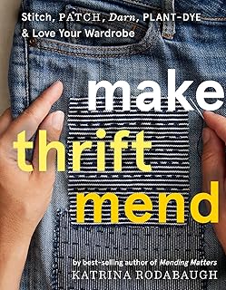 Make Thrift Mend: Stitch, Patch, Darn, Plant-Dye & Love Your Wardrob