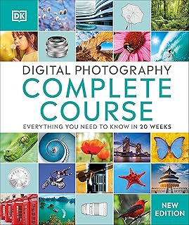 DK Digital Photography Complete Course: Learn Everything You Need to Know in 20 Weeks