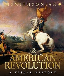 DK The American Revolution: A Visual History