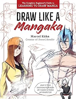 Draw Like a Mangaka: The Complete Beginner's Guide to Learning to Draw Manga