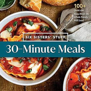 30-Minute Meals with Six Sisters' Stuff: 100+ Quick and Easy Meals the Whole Family Will Love!