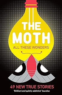 The Moth - All These Wonders: 49 new true stories